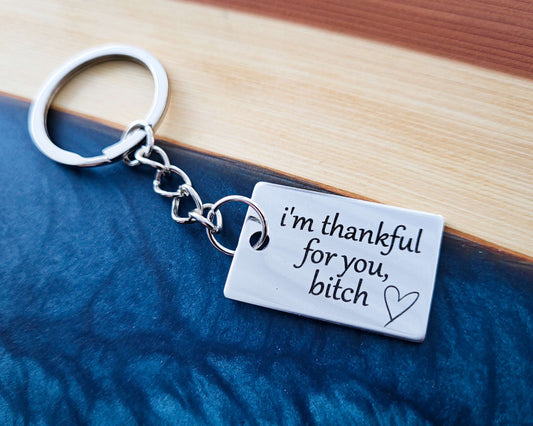 'I'm thankful for you, bitch' Stainless Steel Keychain